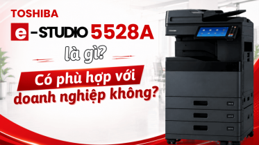 Toshiba e-STUDIO 5528A là gì? Có phù hợp với doanh nghiệp không?